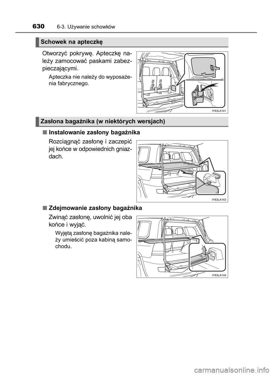 TOYOTA LAND CRUISER 2015  Instrukcja obsługi (in Polish) Otworzyç  pokryw´.  Apteczk´  na-
le˝y  zamocowaç  paskami  zabez-
pieczajàcymi.
Apteczka nie nale˝y do wyposa˝e-
nia fabrycznego.
Instalowanie zas∏ony baga˝nika
Rozciàgnàç  zas∏on´  