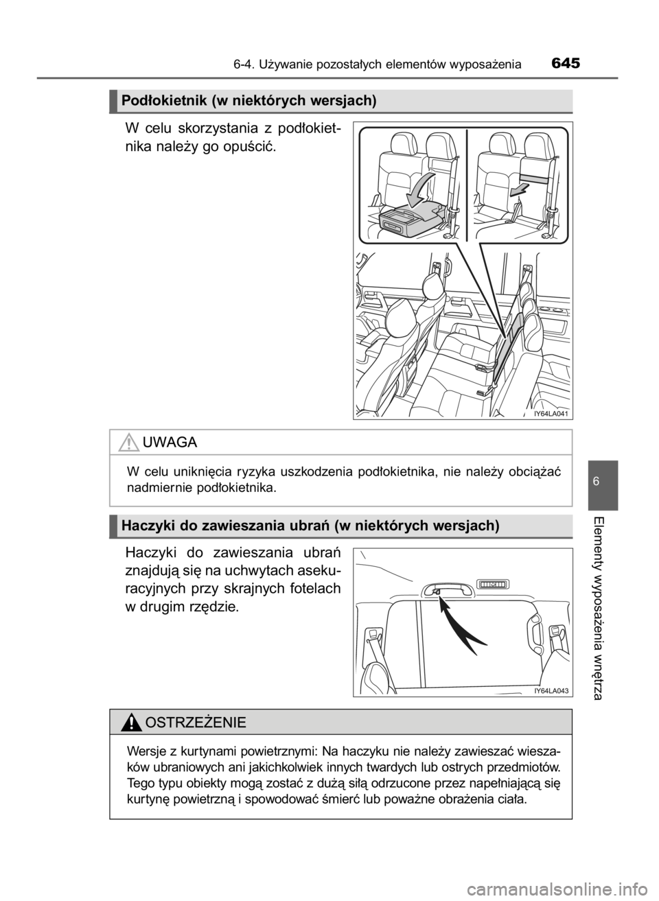 TOYOTA LAND CRUISER 2016  Instrukcja obsługi (in Polish) W celu  skorzystania  z pod∏okiet-
nika nale˝y go opuÊciç.
Haczyki  do  zawieszania  ubraƒ
znajdujà si´ na uchwytach aseku-
racyjnych  przy  skrajnych  fotelach
w drugim rz´dzie.
6-4. U˝ywan
