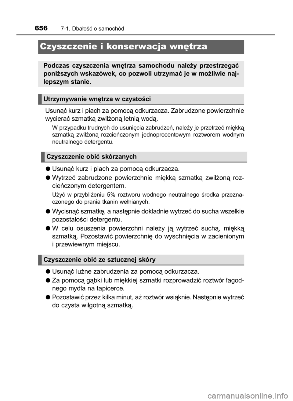 TOYOTA LAND CRUISER 2015  Instrukcja obsługi (in Polish) Usunàç kurz i piach za pomocà odkurzacza. Zabrudzone powierzchnie
wycieraç szmatkà zwil˝onà letnià wodà.
W przypadku trudnych do usuni´cia zabrudzeƒ, nale˝y je przetrzeç mi´kkà
szmatkà