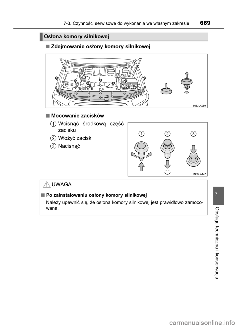 TOYOTA LAND CRUISER 2015  Instrukcja obsługi (in Polish) Zdejmowanie os∏ony komory silnikowej
Mocowanie zacisków
Wcisnàç  Êrodkowà  cz´Êç
zacisku
W∏o˝yç zacisk
Nacisnàç
7-3. CzynnoÊci serwisowe do wykonania we w∏asnym zakresie669
7
Obs∏