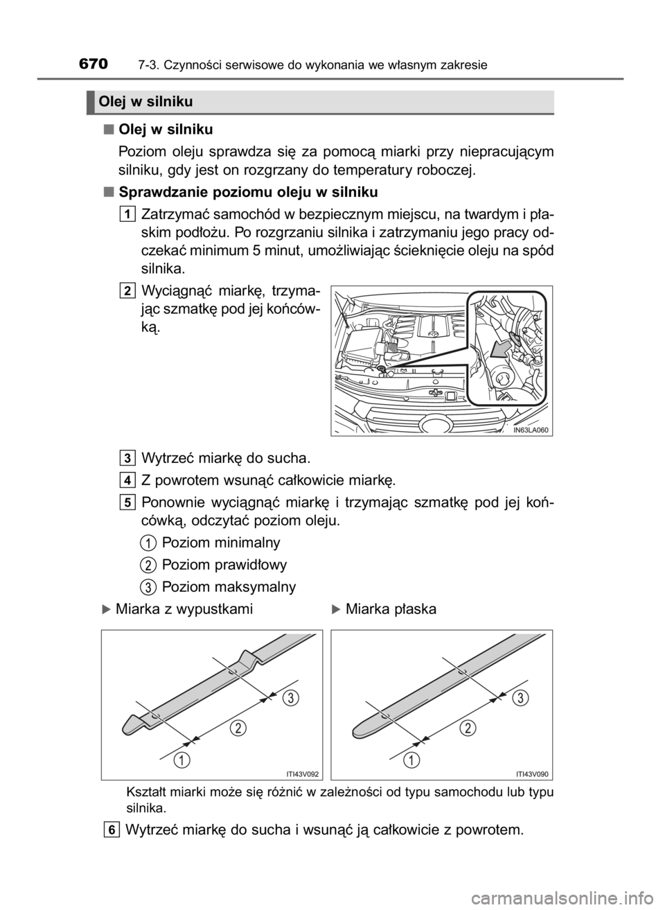 TOYOTA LAND CRUISER 2015  Instrukcja obsługi (in Polish) Olej w silniku
Poziom  oleju  sprawdza  si´  za  pomocà  miarki  przy  niepracujàcym
silniku, gdy jest on rozgrzany do temperatury roboczej.
Sprawdzanie poziomu oleju w silniku
Zatrzymaç samochód