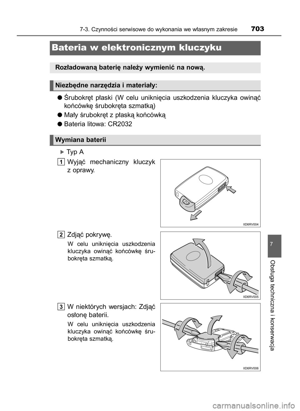 TOYOTA LAND CRUISER 2015  Instrukcja obsługi (in Polish) Ârubokr´t  p∏aski  (W celu  unikni´cia  uszkodzenia  kluczyka  owinàç
koƒcówk´ Êrubokr´ta szmatkà)
Ma∏y Êrubokr´t z p∏askà koƒcówkà
Bateria litowa: CR2032
óTyp A
Wyjàç  mecha