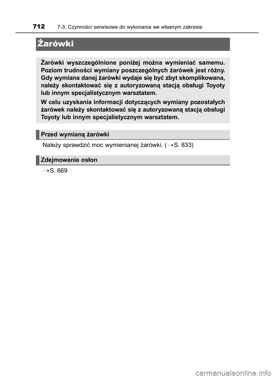 TOYOTA LAND CRUISER 2015  Instrukcja obsługi (in Polish) Nale˝y sprawdziç moc wymienianej ˝arówki. (S. 833)
S. 669
7127-3. CzynnoÊci serwisowe do wykonania we w∏asnym zakresie
˚arówki
˚arówki  wyszczególnione  poni˝ej  mo˝na  wymieniaç  sam