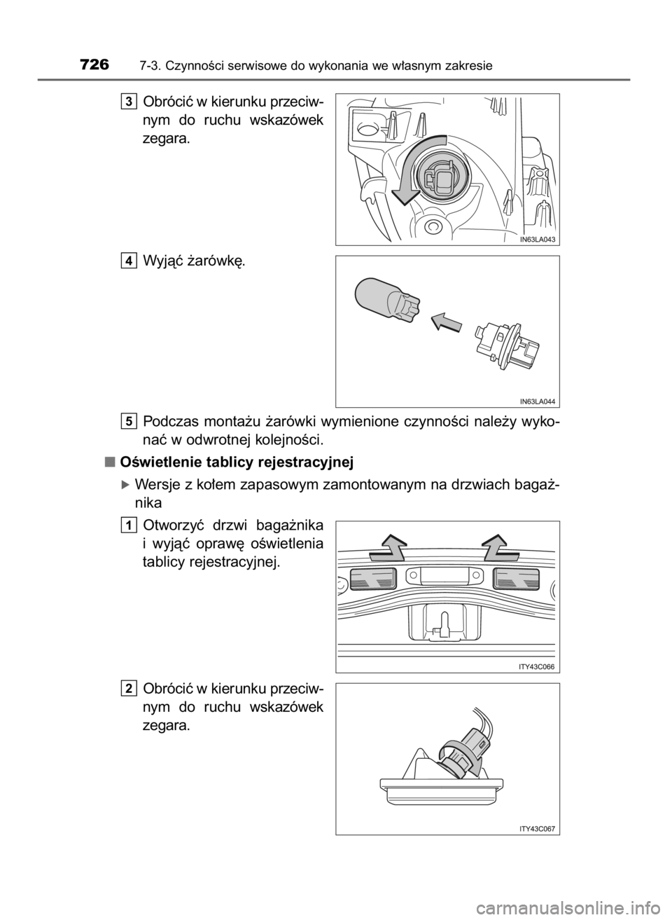 TOYOTA LAND CRUISER 2015 Instrukcja obsługi (in Polish) Obróciç w kierunku przeciw-
nym do ruchu wskazówek
zegara.
Wyjàç ˝arówk´.
Podczas monta˝u ˝arówki wymienione czynnoÊci nale˝y wyko-
naç w odwrotnej kolejnoÊci.
OÊwietlenie tab TOYOTA LAND CRUISER 2015 Instrukcja obsługi (in Polish) Obróciç w kierunku przeciw-
nym do ruchu wskazówek
zegara.
Wyjàç ˝arówk´.
Podczas monta˝u ˝arówki wymienione czynnoÊci nale˝y wyko-
naç w odwrotnej kolejnoÊci.
OÊwietlenie tab