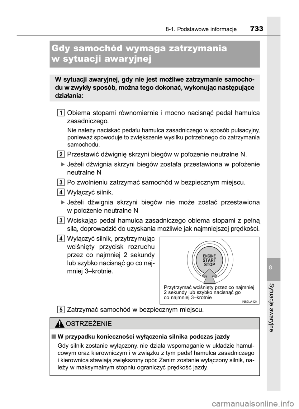 TOYOTA LAND CRUISER 2015  Instrukcja obsługi (in Polish) Obiema  stopami  równomiernie  i mocno  nacisnàç  peda∏  hamulca
zasadniczego.
Nie nale˝y naciskaç peda∏u hamulca zasadniczego w sposób pulsacyjny,
poniewa˝ spowoduje to zwi´kszenie wysi