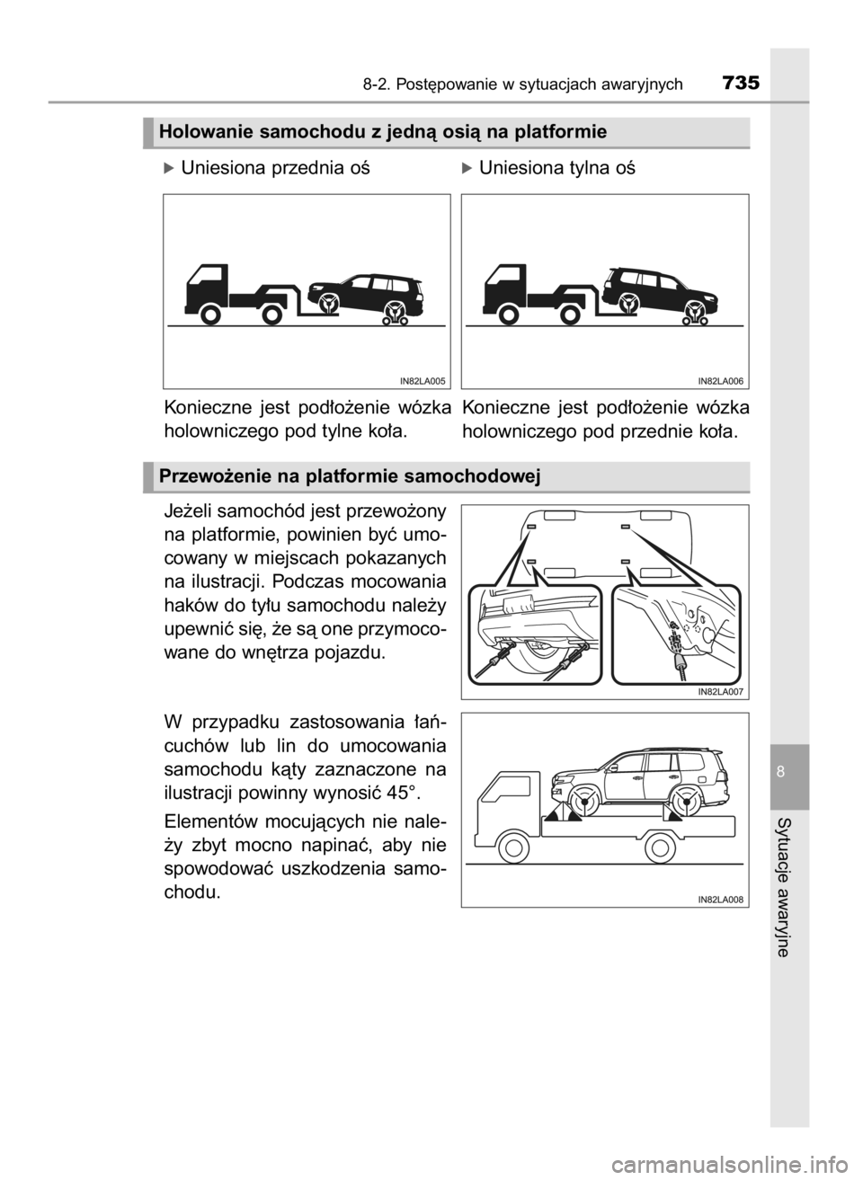 TOYOTA LAND CRUISER 2015  Instrukcja obsługi (in Polish) óUniesiona przednia oÊóUniesiona tylna oÊ
Konieczne  jest  pod∏o˝enie  wózka
holowniczego pod tylne ko∏a.
Je˝eli samochód jest przewo˝ony
na  platformie,  powinien  byç  umo-
cowany  w m