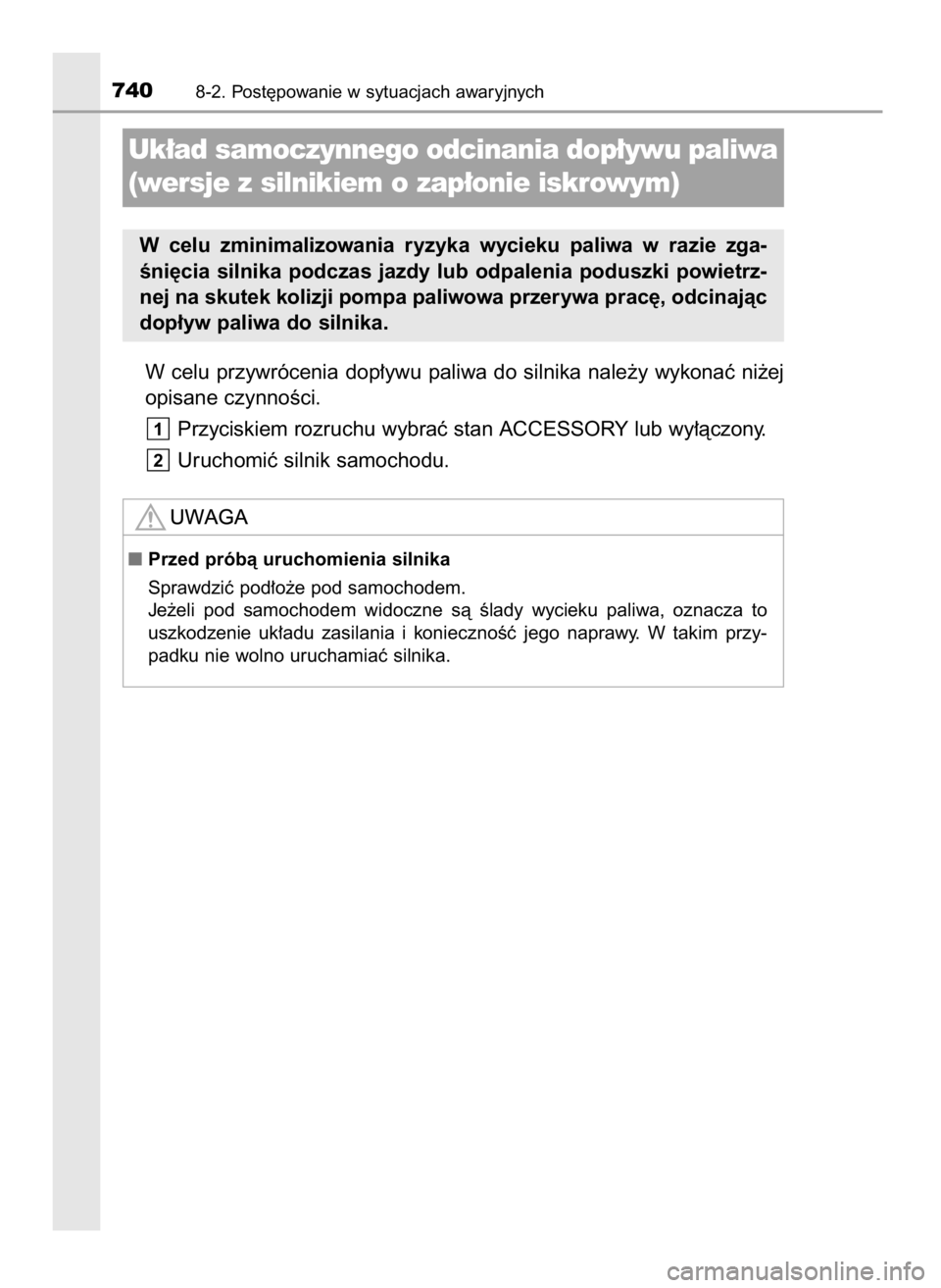 TOYOTA LAND CRUISER 2015  Instrukcja obsługi (in Polish) W celu  przywrócenia  dop∏ywu  paliwa  do  silnika  nale˝y  wykonaç  ni˝ej
opisane czynnoÊci.
Przyciskiem rozruchu wybraç stan ACCESSORY lub wy∏àczony.
Uruchomiç silnik samochodu.
2
1
7408