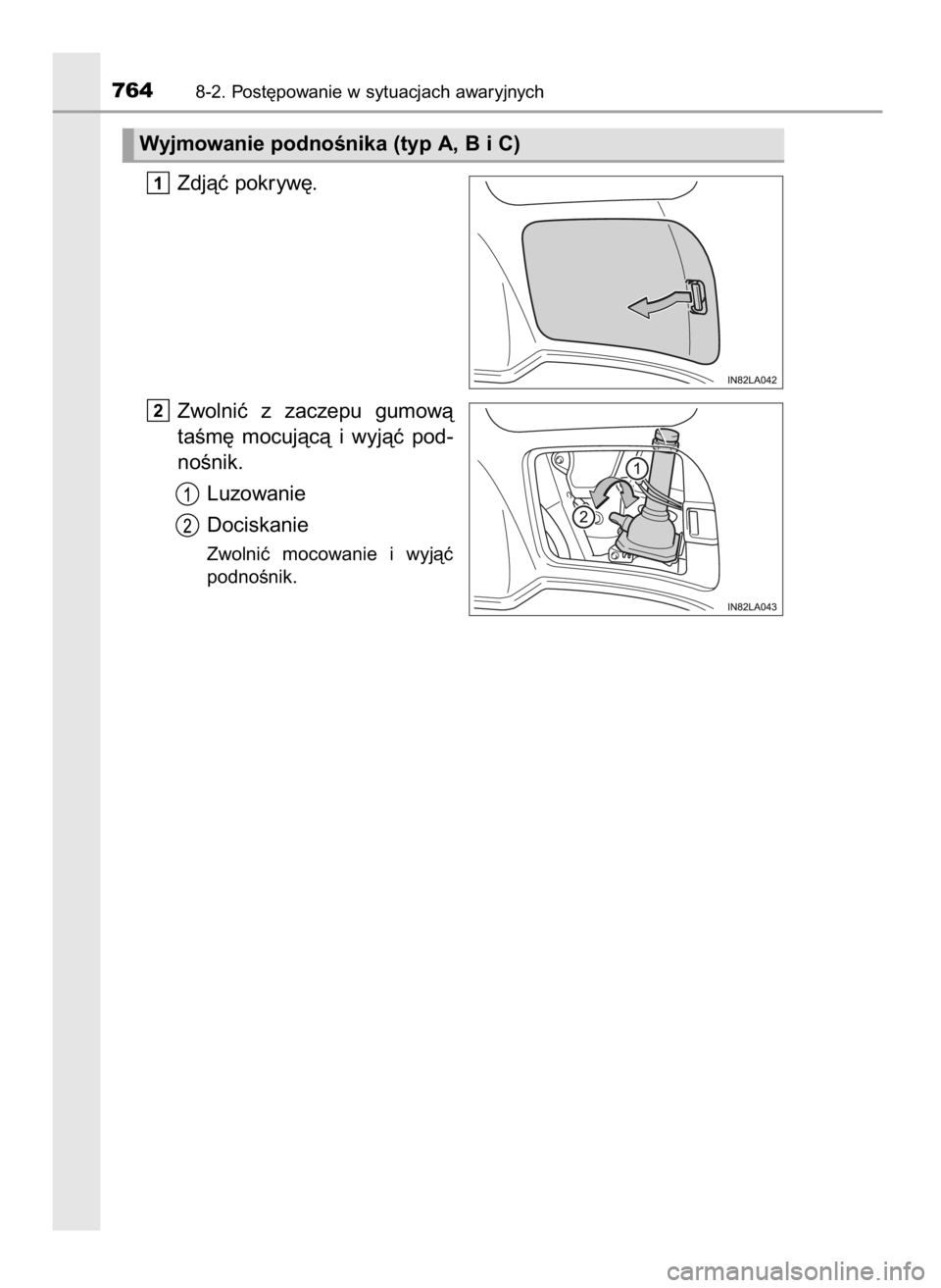 TOYOTA LAND CRUISER 2015  Instrukcja obsługi (in Polish) Zdjàç pokryw´.
Zwolniç  z zaczepu  gumowà
taÊm´  mocujàcà  i wyjàç  pod-
noÊnik.
Luzowanie
Dociskanie
Zwolniç  mocowanie  i wyjàç
podnoÊnik.
2
1
7648-2. Post´powanie w sytuacjach awar