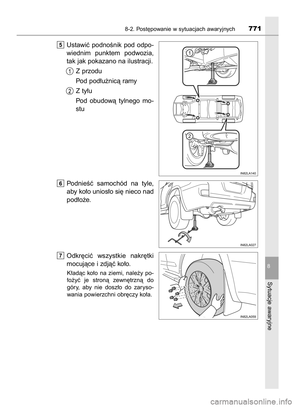 TOYOTA LAND CRUISER 2015  Instrukcja obsługi (in Polish) Ustawiç  podnoÊnik  pod  odpo-
wiednim  punktem  podwozia,
tak jak pokazano na ilustracji.
Z przodu
Pod pod∏u˝nicà ramy
Z ty∏u
Pod  obudowà  tylnego  mo-
stu
PodnieÊç  samochód  na  tyle,
