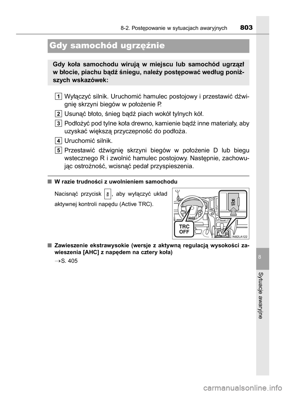 TOYOTA LAND CRUISER 2015  Instrukcja obsługi (in Polish) Wy∏àczyç silnik. Uruchomiç hamulec postojowy i przestawiç dêwi-
gni´ skrzyni biegów w po∏o˝enie P.
Usunàç b∏oto, Ênieg bàdê piach wokó∏ tylnych kó∏.
Pod∏o˝yç pod tylne ko