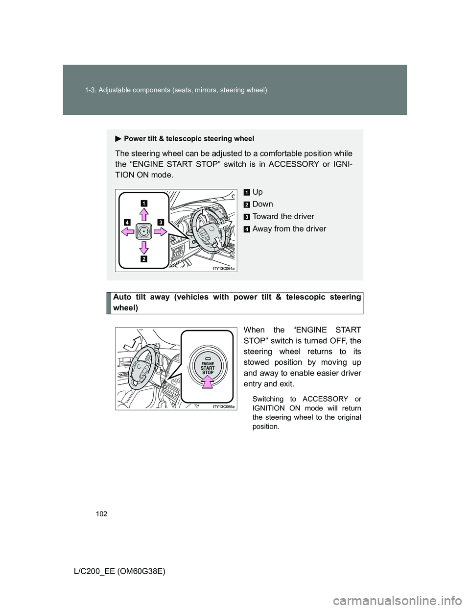 TOYOTA LAND CRUISER 2012  Owners Manual 102 1-3. Adjustable components (seats, mirrors, steering wheel)
L/C200_EE (OM60G38E)
Auto tilt away (vehicles with power tilt & telescopic steering
wheel)
When the “ENGINE START
STOP” switch is tu