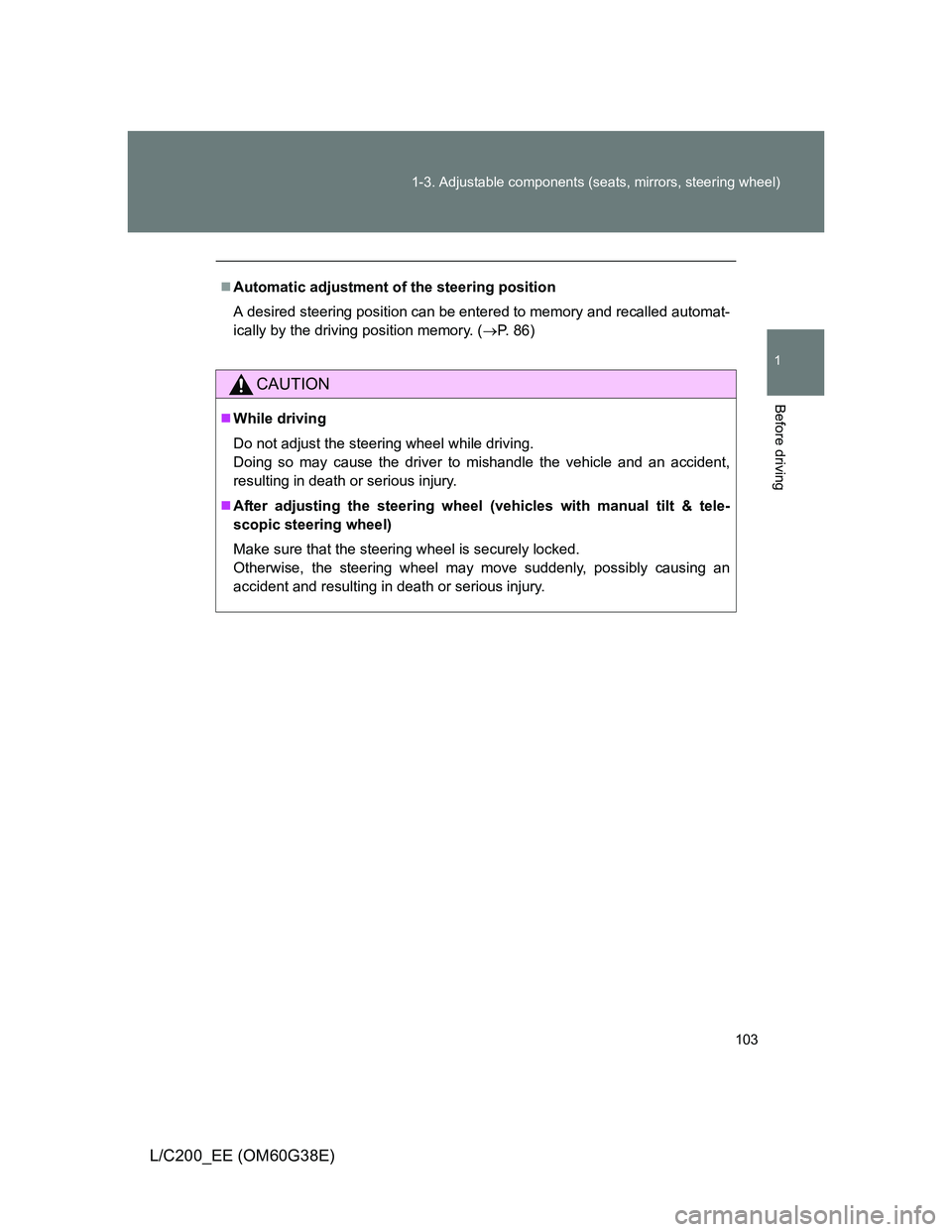 TOYOTA LAND CRUISER 2012  Owners Manual 103 1-3. Adjustable components (seats, mirrors, steering wheel)
1
Before driving
L/C200_EE (OM60G38E)
Automatic adjustment of the steering position
A desired steering position can be entered to mem