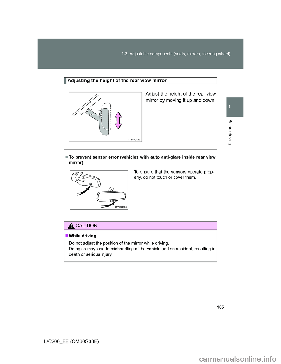 TOYOTA LAND CRUISER 2012  Owners Manual 105 1-3. Adjustable components (seats, mirrors, steering wheel)
1
Before driving
L/C200_EE (OM60G38E)
Adjusting the height of the rear view mirror
Adjust the height of the rear view
mirror by moving i