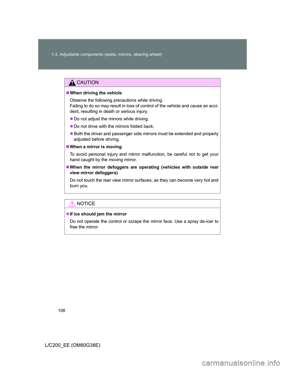TOYOTA LAND CRUISER 2012  Owners Manual 108 1-3. Adjustable components (seats, mirrors, steering wheel)
L/C200_EE (OM60G38E)
CAUTION
When driving the vehicle
Observe the following precautions while driving.
Failing to do so may result in