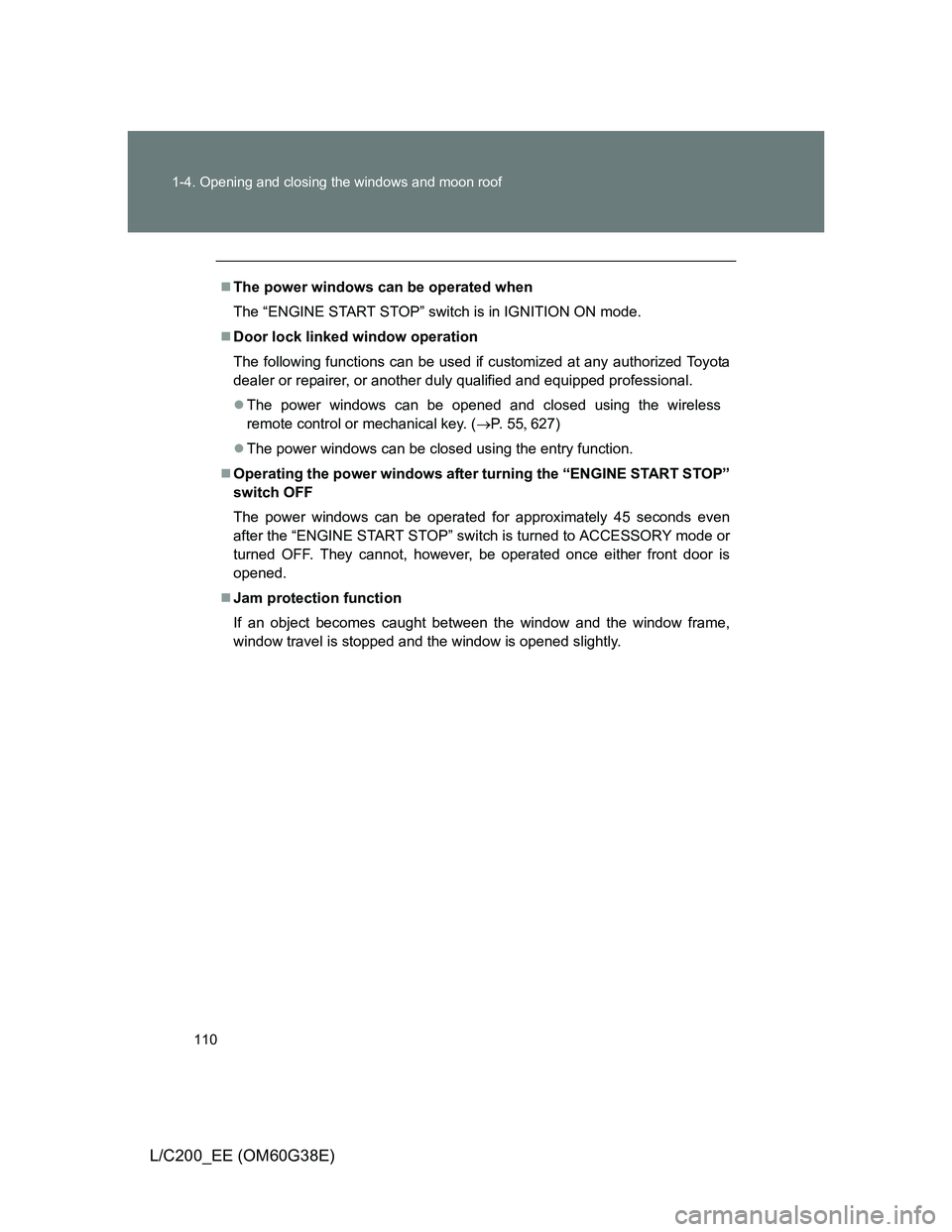 TOYOTA LAND CRUISER 2012  Owners Manual 110 1-4. Opening and closing the windows and moon roof
L/C200_EE (OM60G38E)
The power windows can be operated when
The “ENGINE START STOP” switch is in IGNITION ON mode.
Door lock linked win