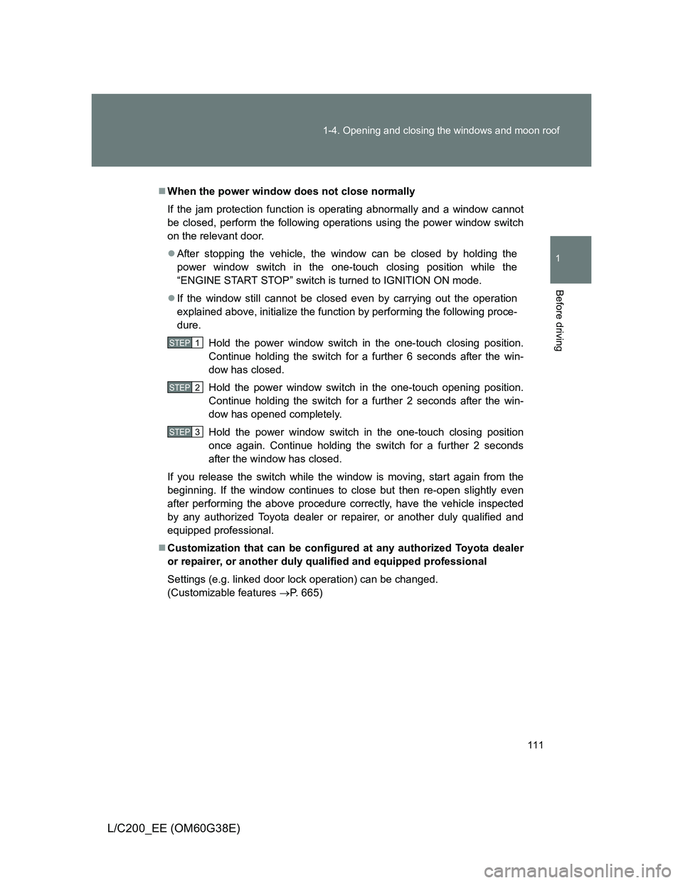 TOYOTA LAND CRUISER 2012  Owners Manual 111 1-4. Opening and closing the windows and moon roof
1
Before driving
L/C200_EE (OM60G38E)
When the power window does not close normally
If the jam protection function is operating abnormally and