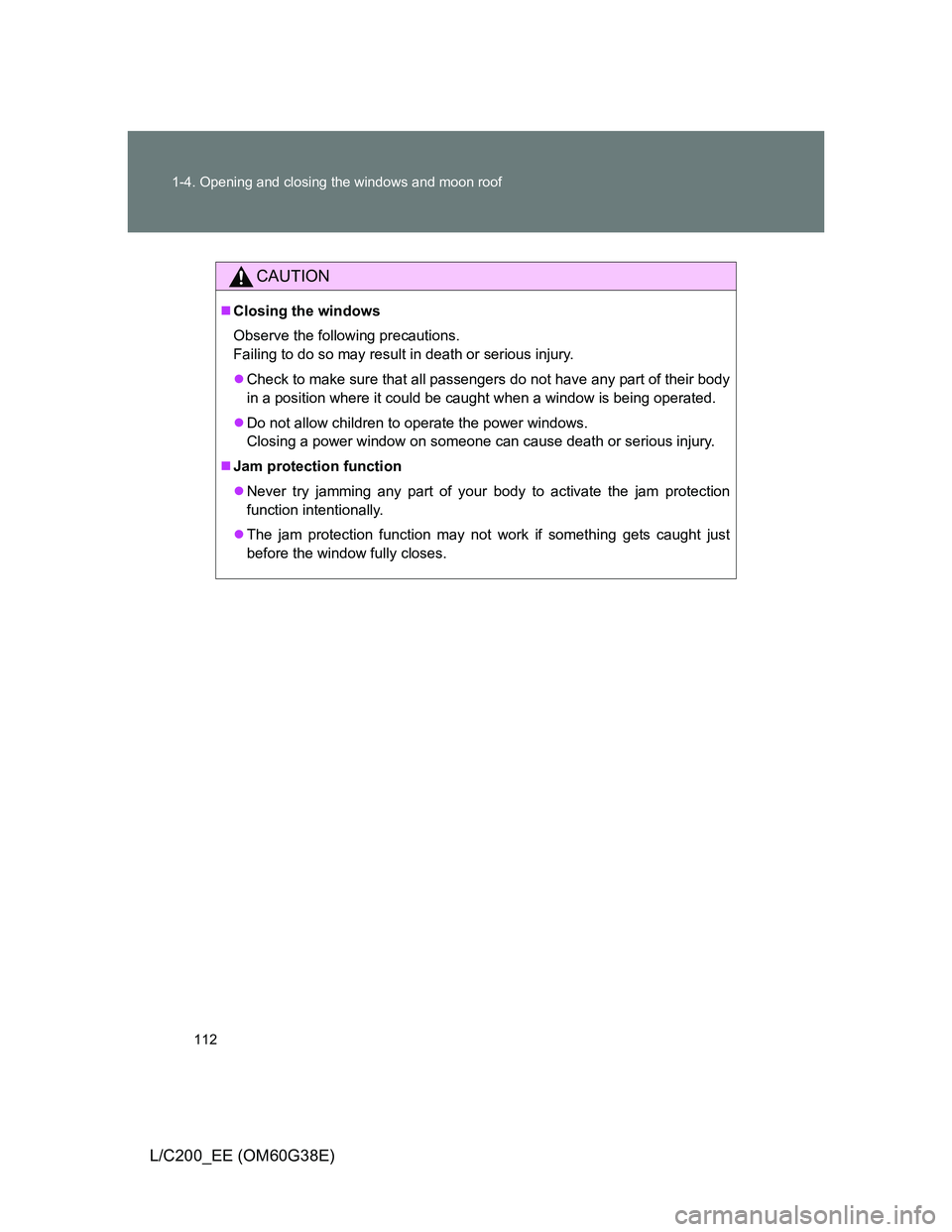 TOYOTA LAND CRUISER 2012  Owners Manual 112 1-4. Opening and closing the windows and moon roof
L/C200_EE (OM60G38E)
CAUTION
Closing the windows
Observe the following precautions. 
Failing to do so may result in death or serious injury.
