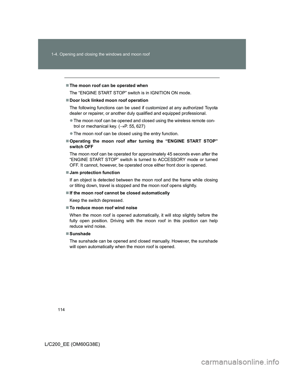 TOYOTA LAND CRUISER 2012  Owners Manual 114 1-4. Opening and closing the windows and moon roof
L/C200_EE (OM60G38E)
The moon roof can be operated when
The “ENGINE START STOP” switch is in IGNITION ON mode.
Door lock linked moon ro