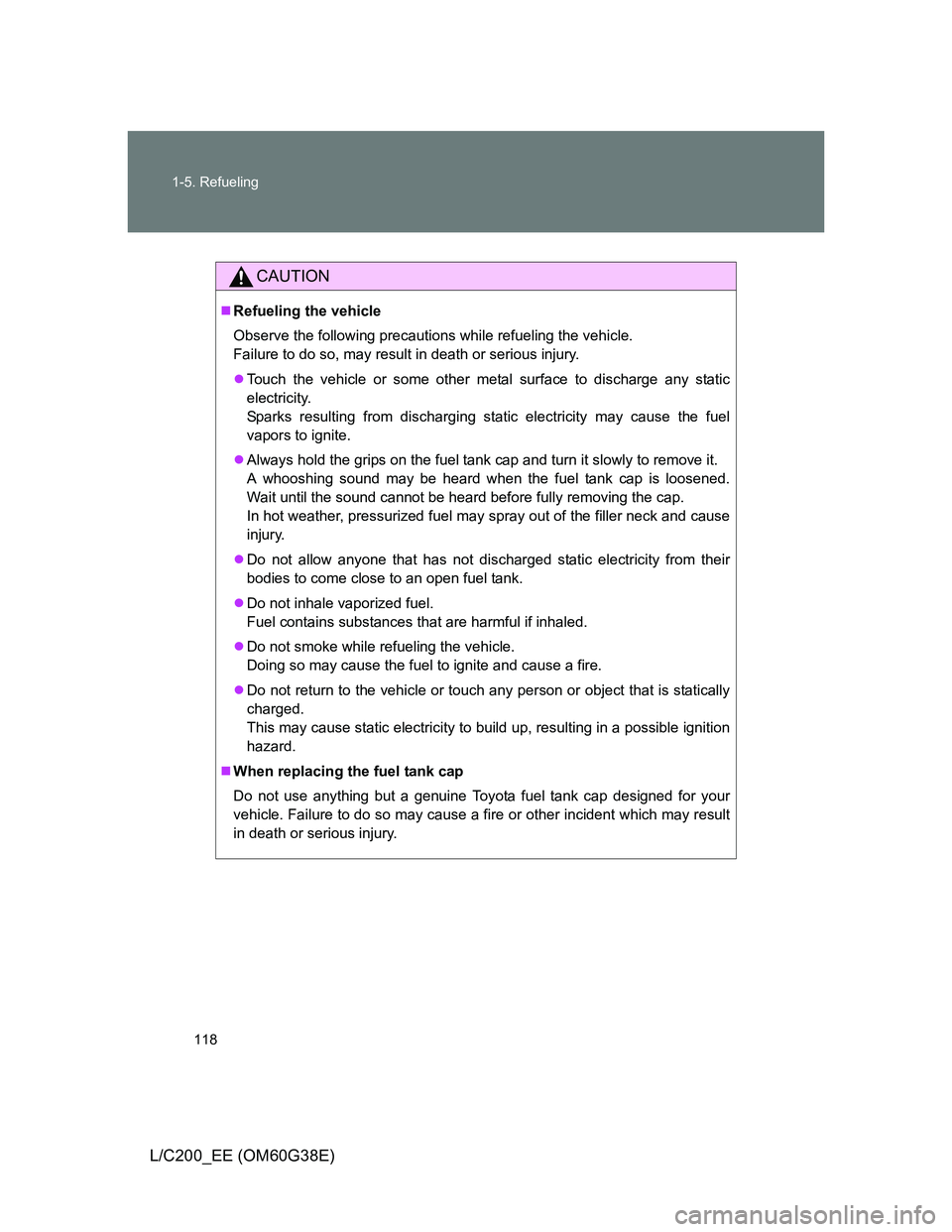 TOYOTA LAND CRUISER 2012  Owners Manual 118 1-5. Refueling
L/C200_EE (OM60G38E)
CAUTION
Refueling the vehicle
Observe the following precautions while refueling the vehicle. 
Failure to do so, may result in death or serious injury.
Tou