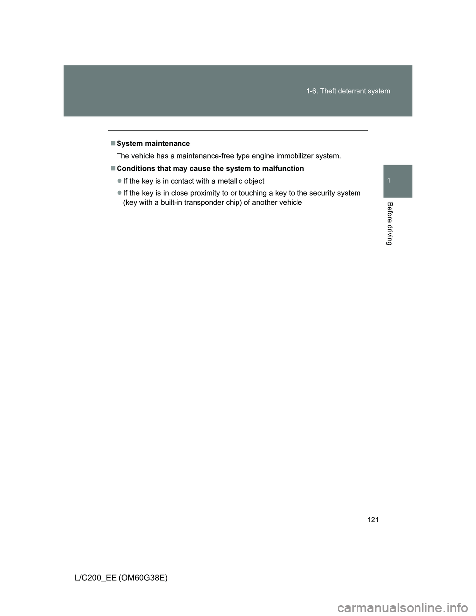 TOYOTA LAND CRUISER 2012  Owners Manual 121 1-6. Theft deterrent system
1
Before driving
L/C200_EE (OM60G38E)
System maintenance
The vehicle has a maintenance-free type engine immobilizer system.
Conditions that may cause the system t