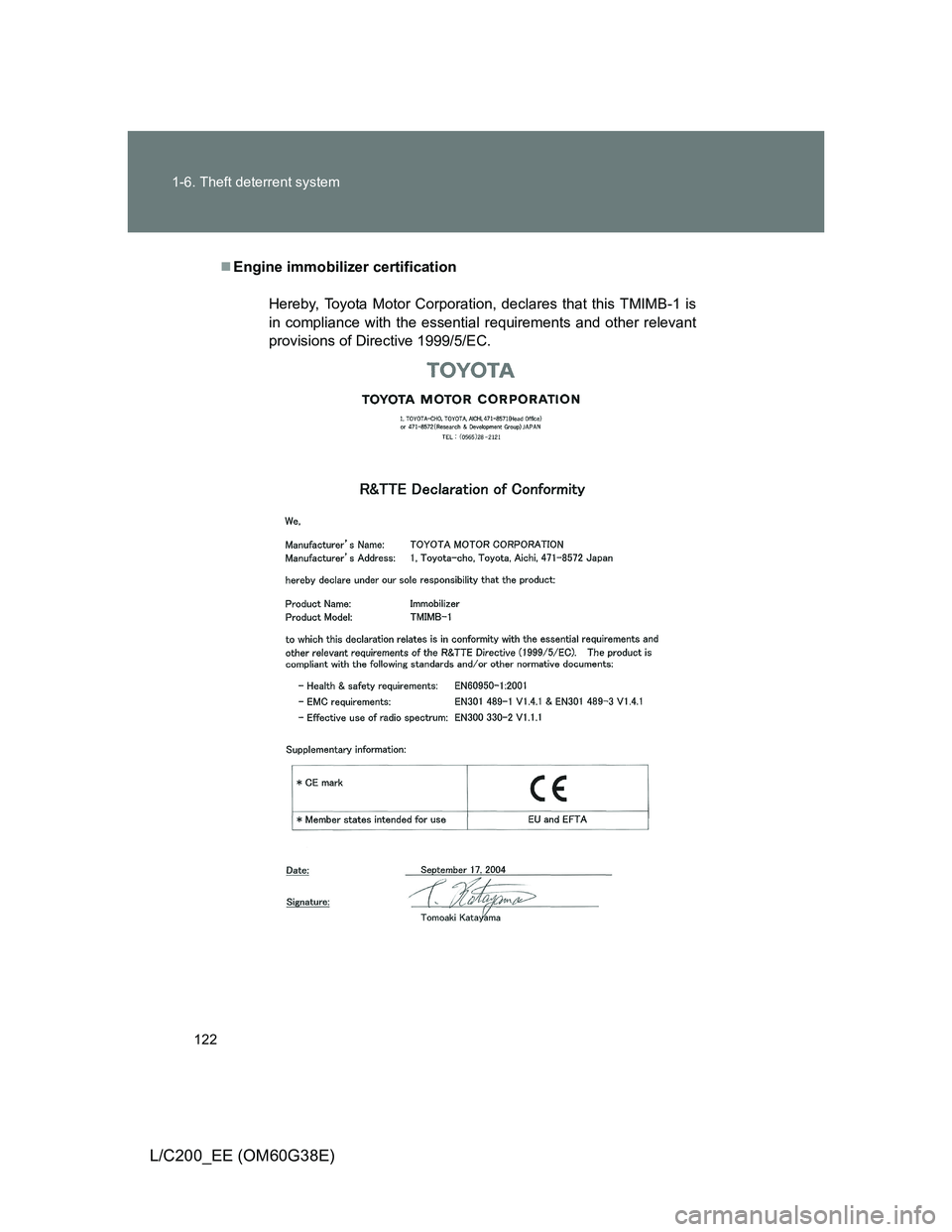 TOYOTA LAND CRUISER 2012  Owners Manual 122 1-6. Theft deterrent system
L/C200_EE (OM60G38E)
Engine immobilizer certification
Hereby, Toyota Motor Corporation, declares that this TMIMB-1 is
in compliance with the essential requirements a