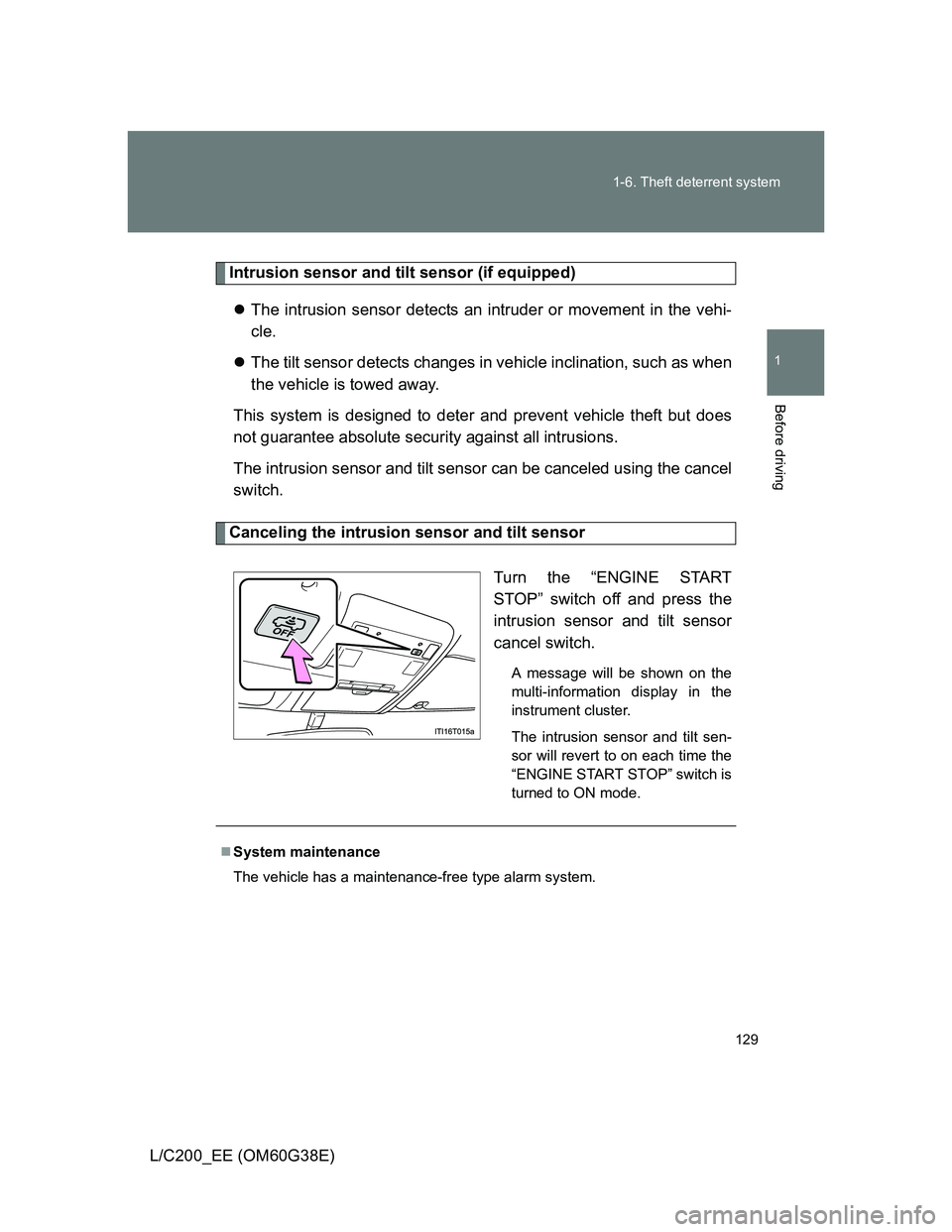 TOYOTA LAND CRUISER 2012  Owners Manual 129 1-6. Theft deterrent system
1
Before driving
L/C200_EE (OM60G38E)
Intrusion sensor and tilt sensor (if equipped)
The intrusion sensor detects an intruder or movement in the vehi-
cle.
The ti