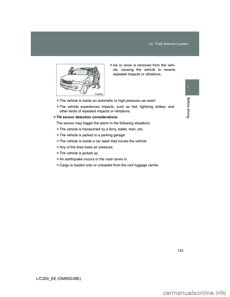 TOYOTA LAND CRUISER 2012  Owners Manual 133 1-6. Theft deterrent system
1
Before driving
L/C200_EE (OM60G38E)
The vehicle is inside an automatic or high-pressure car wash.
The vehicle experiences impacts, such as hail, lightning strik