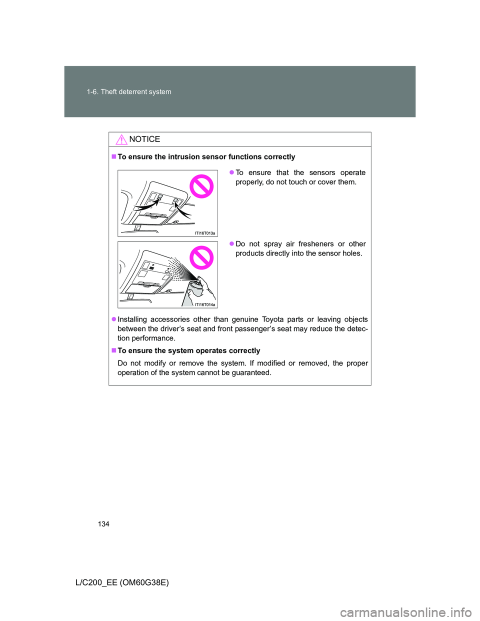 TOYOTA LAND CRUISER 2012  Owners Manual 134 1-6. Theft deterrent system
L/C200_EE (OM60G38E)
NOTICE
To ensure the intrusion sensor functions correctly
Installing accessories other than genuine Toyota parts or leaving objects
between t