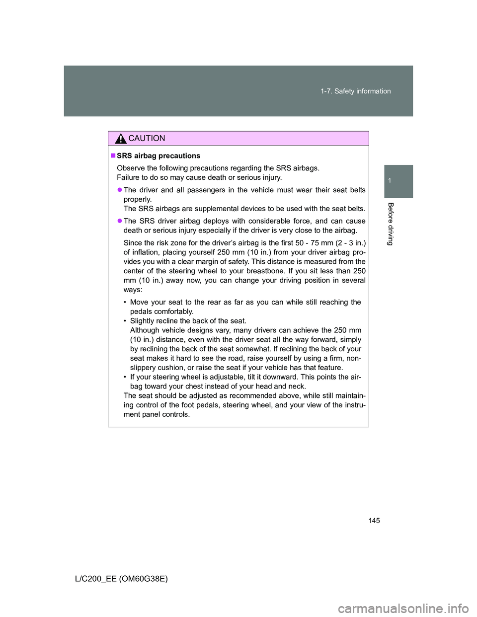 TOYOTA LAND CRUISER 2012  Owners Manual 145 1-7. Safety information
1
Before driving
L/C200_EE (OM60G38E)
CAUTION
SRS airbag precautions
Observe the following precautions regarding the SRS airbags. 
Failure to do so may cause death or se