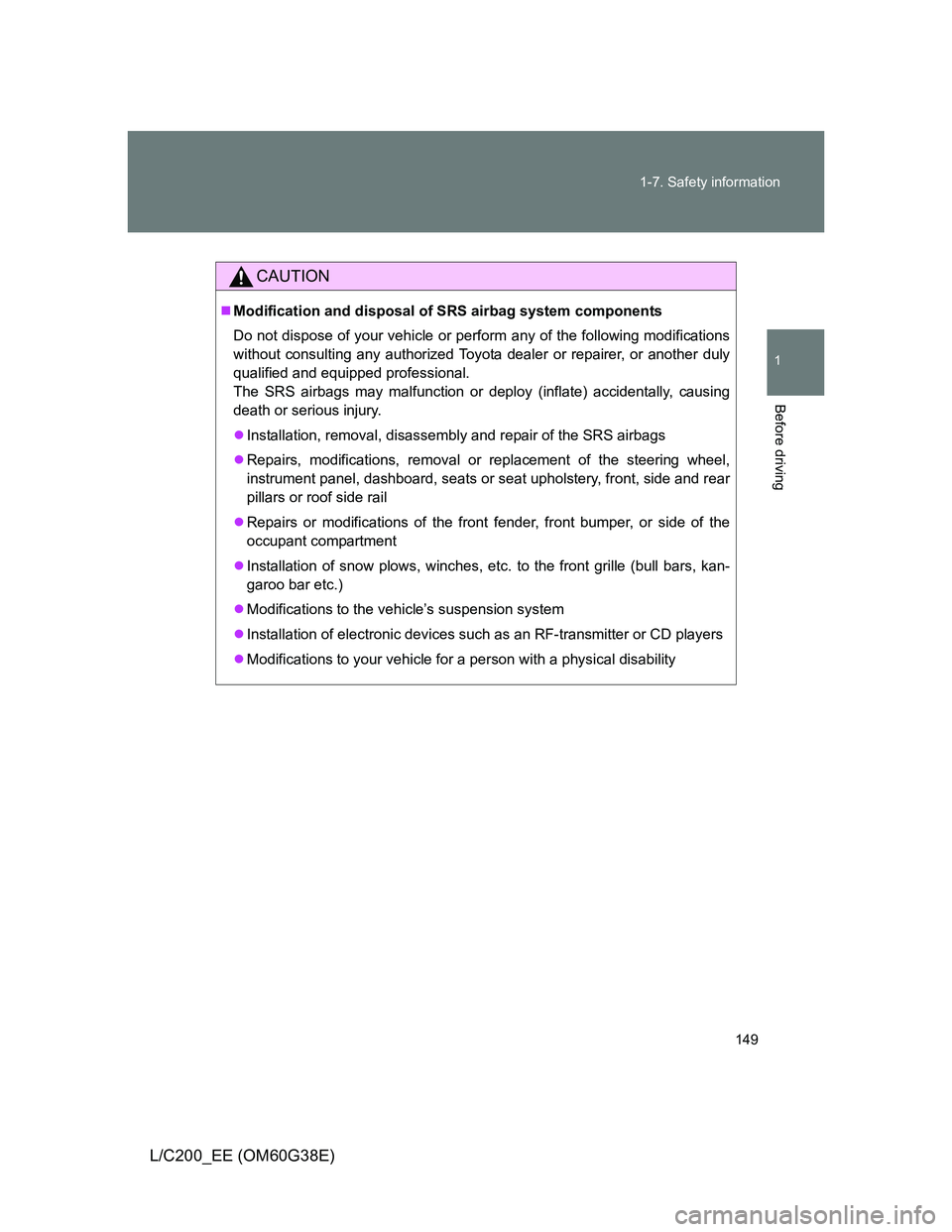 TOYOTA LAND CRUISER 2012  Owners Manual 149 1-7. Safety information
1
Before driving
L/C200_EE (OM60G38E)
CAUTION
Modification and disposal of SRS airbag system components
Do not dispose of your vehicle or perform any of the following mo