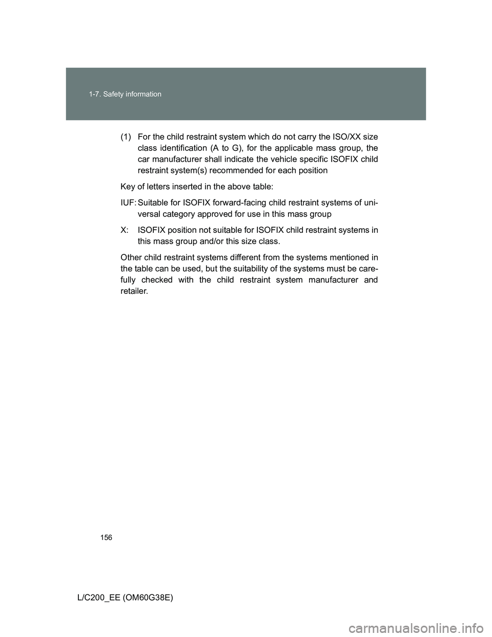 TOYOTA LAND CRUISER 2012  Owners Manual 156 1-7. Safety information
L/C200_EE (OM60G38E)(1) For the child restraint system which do not carry the ISO/XX size
class identification (A to G), for the applicable mass group, the
car manufacturer