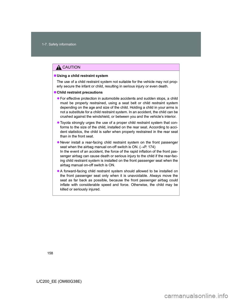 TOYOTA LAND CRUISER 2012  Owners Manual 158 1-7. Safety information
L/C200_EE (OM60G38E)
CAUTION
Using a child restraint system
The use of a child restraint system not suitable for the vehicle may not prop-
erly secure the infant or chil
