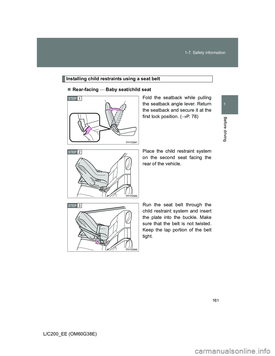TOYOTA LAND CRUISER 2012  Owners Manual 161 1-7. Safety information
1
Before driving
L/C200_EE (OM60G38E)
Installing child restraints using a seat belt
Rear-facing Baby seat/child seat
Fold the seatback while pulling
the seatback a