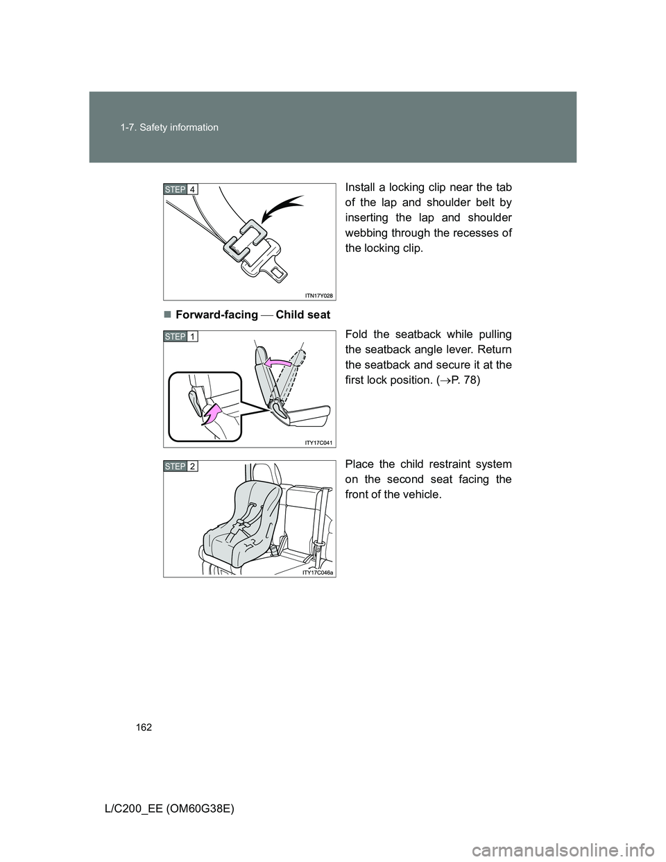 TOYOTA LAND CRUISER 2012  Owners Manual 162 1-7. Safety information
L/C200_EE (OM60G38E)Install a locking clip near the tab
of the lap and shoulder belt by
inserting the lap and shoulder
webbing through the recesses of
the locking clip.
