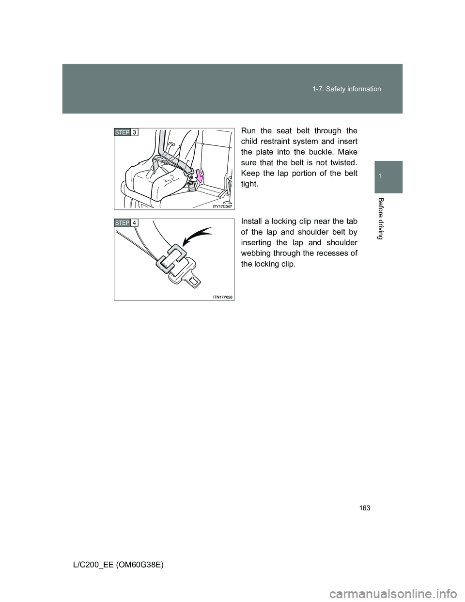 TOYOTA LAND CRUISER 2012  Owners Manual 163 1-7. Safety information
1
Before driving
L/C200_EE (OM60G38E)Run the seat belt through the
child restraint system and insert
the plate into the buckle. Make
sure that the belt is not twisted.
Keep