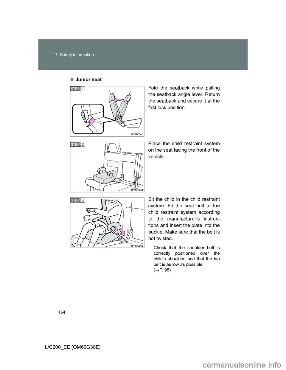 TOYOTA LAND CRUISER 2012  Owners Manual 164 1-7. Safety information
L/C200_EE (OM60G38E)Junior seat
Fold the seatback while pulling
the seatback angle lever. Return
the seatback and secure it at the
first lock position.
Place the child r