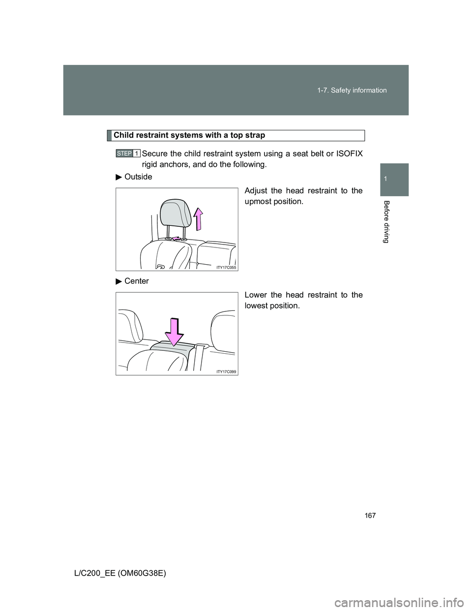 TOYOTA LAND CRUISER 2012  Owners Manual 167 1-7. Safety information
1
Before driving
L/C200_EE (OM60G38E)
Child restraint systems with a top strap
Secure the child restraint system using a seat belt or ISOFIX
rigid anchors, and do the follo