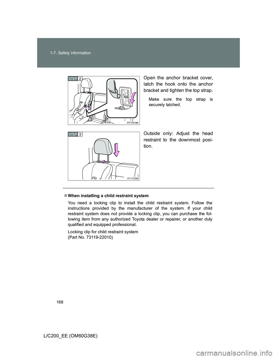 TOYOTA LAND CRUISER 2012  Owners Manual 168 1-7. Safety information
L/C200_EE (OM60G38E)Open the anchor bracket cover,
latch the hook onto the anchor
bracket and tighten the top strap.
Make sure the top strap is
securely latched.
Outside on