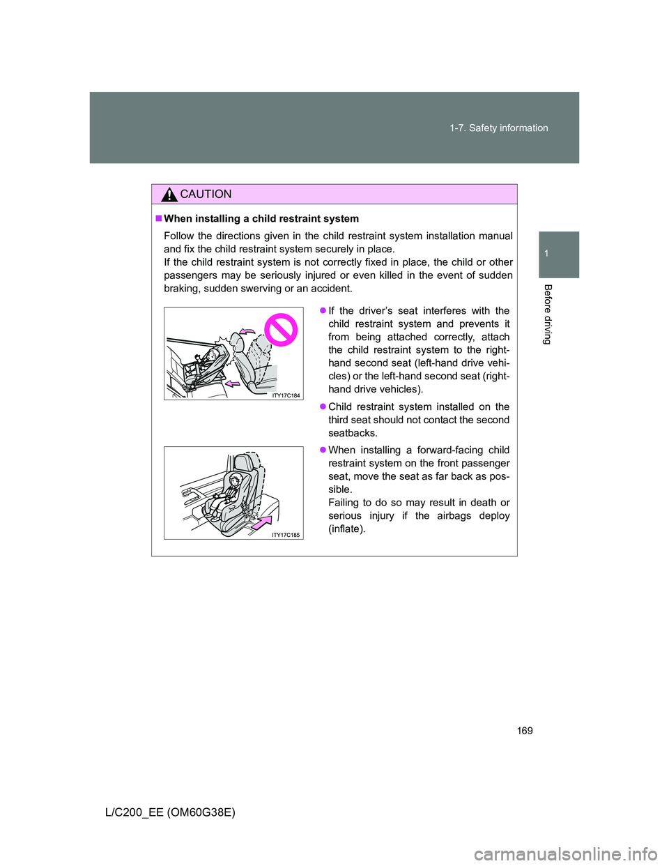 TOYOTA LAND CRUISER 2012  Owners Manual 169 1-7. Safety information
1
Before driving
L/C200_EE (OM60G38E)
CAUTION
When installing a child restraint system
Follow the directions given in the child restraint system installation manual
and 