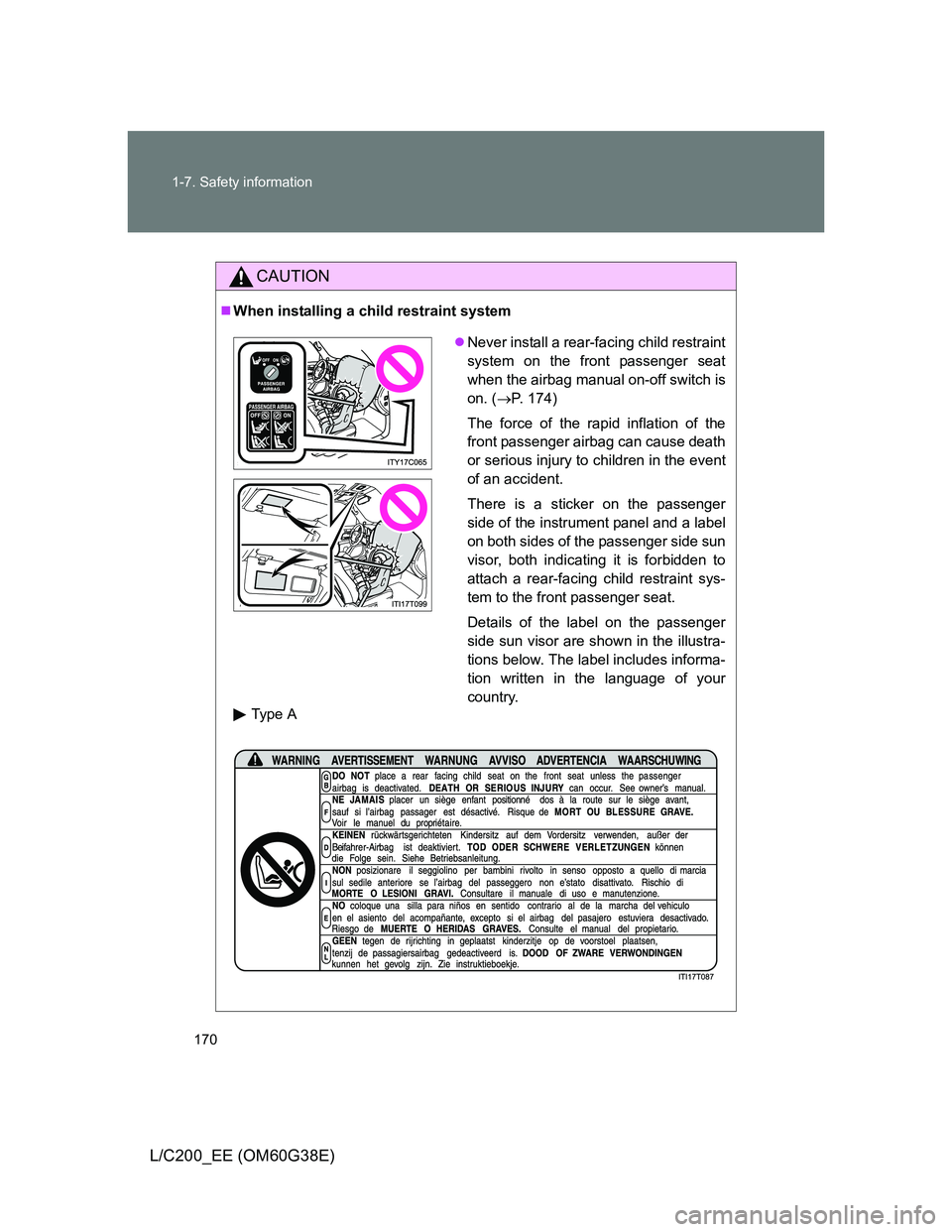 TOYOTA LAND CRUISER 2012  Owners Manual 170 1-7. Safety information
L/C200_EE (OM60G38E)
CAUTION
When installing a child restraint system
Type A
Never install a rear-facing child restraint
system on the front passenger seat
when the a