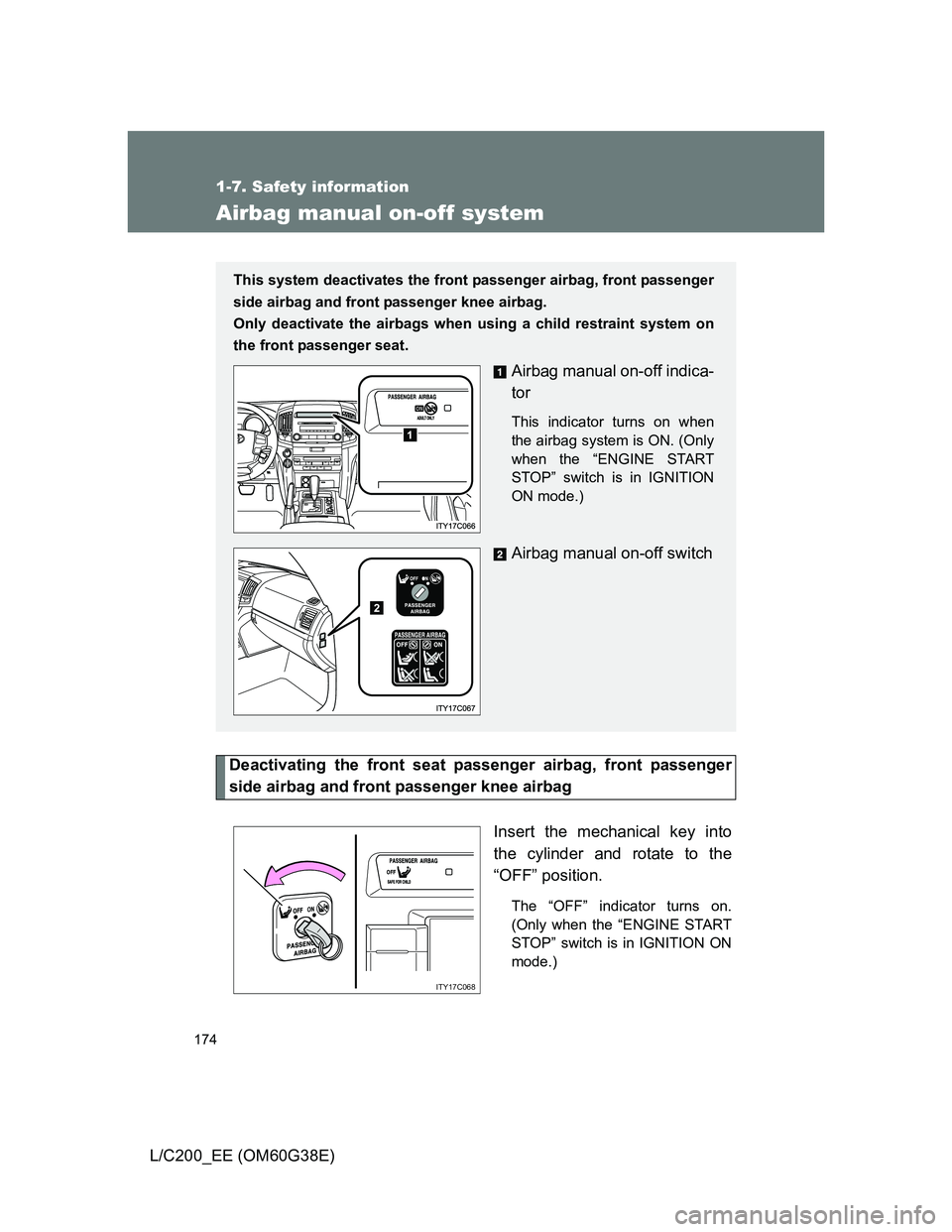 TOYOTA LAND CRUISER 2012  Owners Manual 174
1-7. Safety information
L/C200_EE (OM60G38E)
Airbag manual on-off system
Deactivating the front seat passenger airbag, front passenger
side airbag and front passenger knee airbag
Insert the mechan