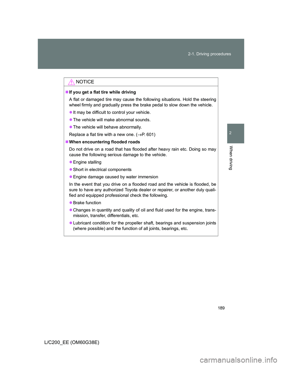 TOYOTA LAND CRUISER 2012  Owners Manual 189 2-1. Driving procedures
2
When driving
L/C200_EE (OM60G38E)
NOTICE
If you get a flat tire while driving
A flat or damaged tire may cause the following situations. Hold the steering
wheel firmly