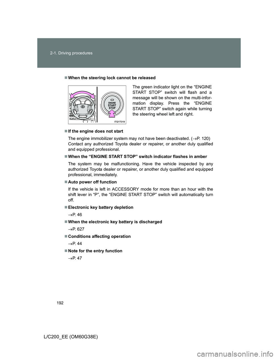 TOYOTA LAND CRUISER 2012  Owners Manual 192 2-1. Driving procedures
L/C200_EE (OM60G38E)
When the steering lock cannot be released
If the engine does not start
The engine immobilizer system may not have been deactivated. (P. 120) 
