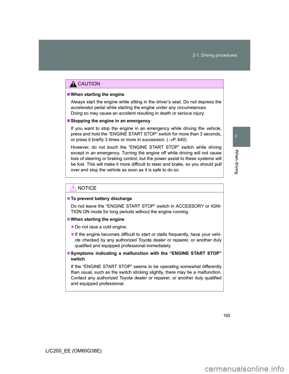 TOYOTA LAND CRUISER 2012  Owners Manual 193 2-1. Driving procedures
2
When driving
L/C200_EE (OM60G38E)
CAUTION
When starting the engine
Always start the engine while sitting in the driver’s seat. Do not depress the
accelerator pedal w