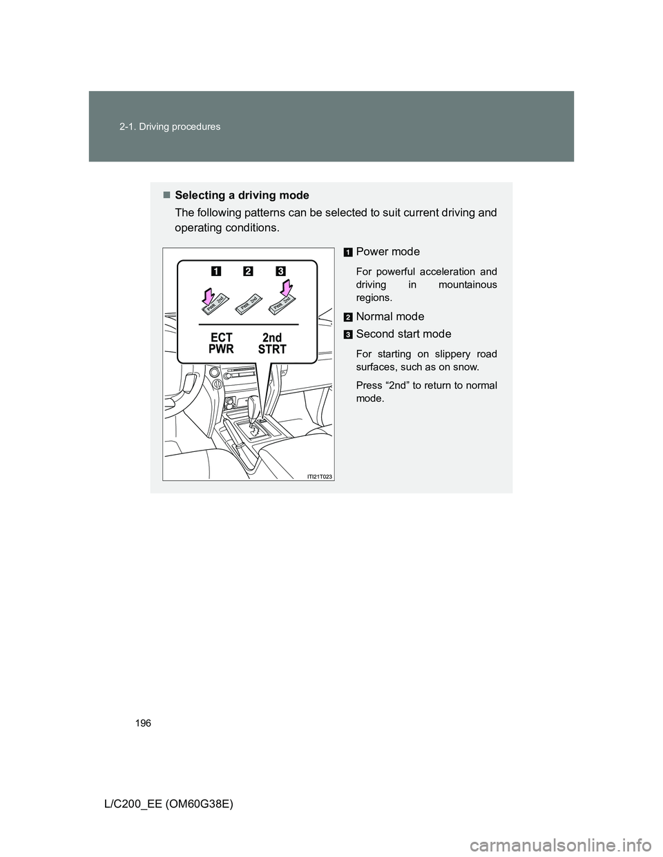 TOYOTA LAND CRUISER 2012  Owners Manual 196 2-1. Driving procedures
L/C200_EE (OM60G38E)
Selecting a driving mode
The following patterns can be selected to suit current driving and
operating conditions. 
Power mode
For powerful accelerat