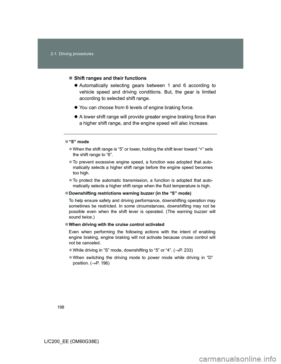 TOYOTA LAND CRUISER 2012  Owners Manual 198 2-1. Driving procedures
L/C200_EE (OM60G38E)Shift ranges and their functions
Automatically selecting gears between 1 and 6 according to
vehicle speed and driving conditions. But, the gear is