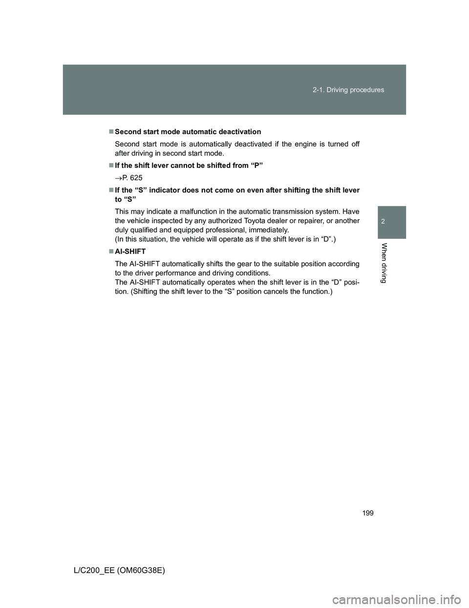 TOYOTA LAND CRUISER 2012  Owners Manual 199 2-1. Driving procedures
2
When driving
L/C200_EE (OM60G38E)
Second start mode automatic deactivation
Second start mode is automatically deactivated if the engine is turned off
after driving in 