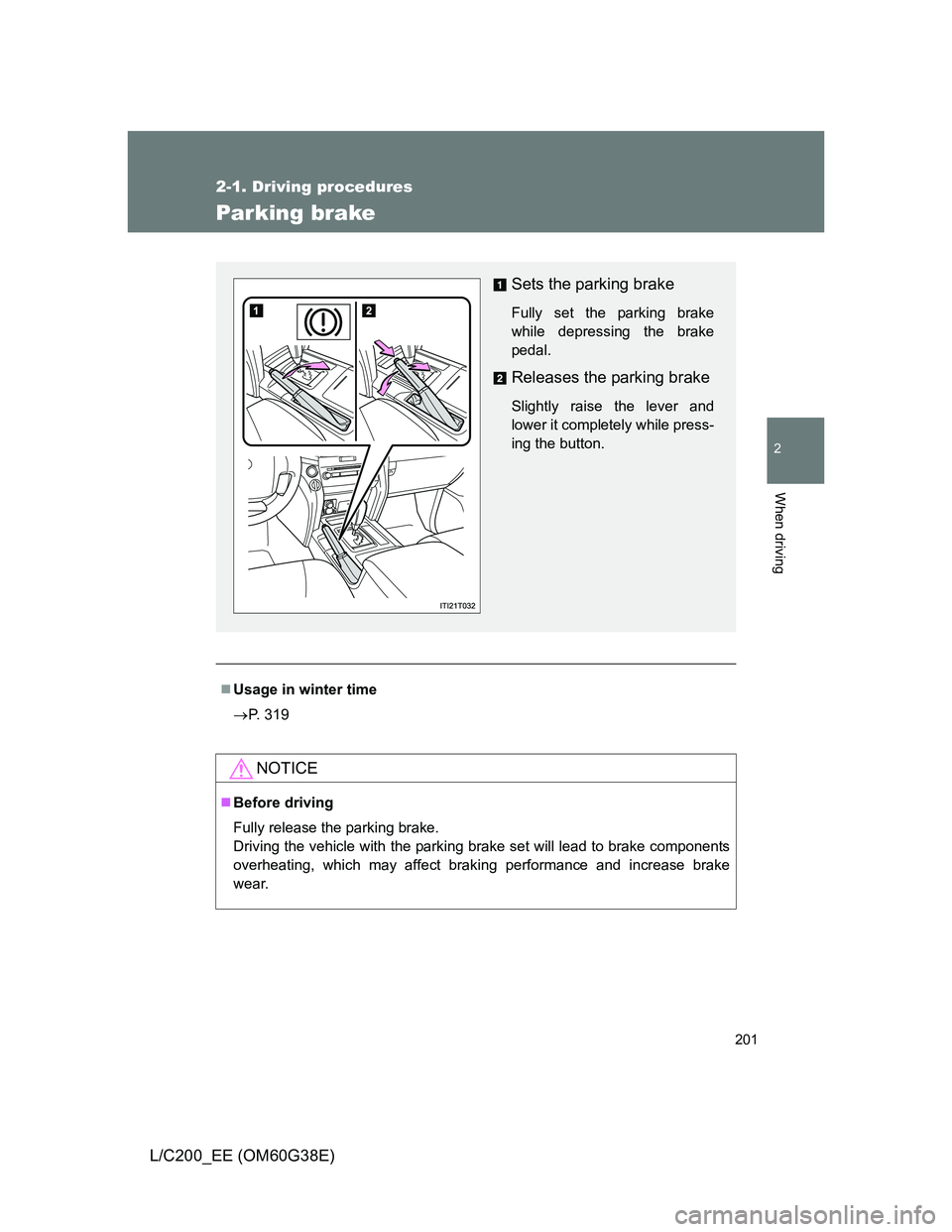 TOYOTA LAND CRUISER 2012  Owners Manual 201
2-1. Driving procedures
2
When driving
L/C200_EE (OM60G38E)
Parking brake
Usage in winter time
P. 319
NOTICE
Before driving
Fully release the parking brake.
Driving the vehicle with the p