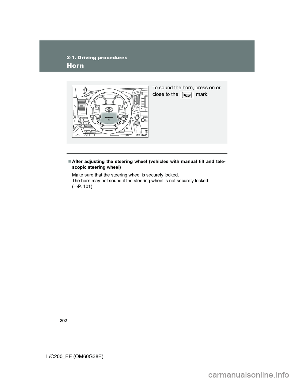 TOYOTA LAND CRUISER 2012  Owners Manual 202
2-1. Driving procedures
L/C200_EE (OM60G38E)
Horn
After adjusting the steering wheel (vehicles with manual tilt and tele-
scopic steering wheel)
Make sure that the steering wheel is securely lo