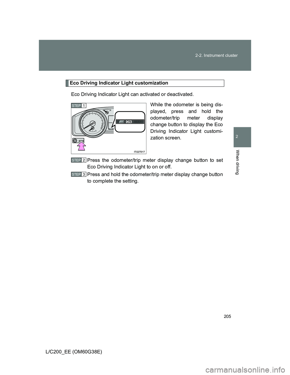 TOYOTA LAND CRUISER 2012  Owners Manual 205 2-2. Instrument cluster
2
When driving
L/C200_EE (OM60G38E)
Eco Driving Indicator Light customization
Eco Driving Indicator Light can activated or deactivated.
While the odometer is being dis-
pla